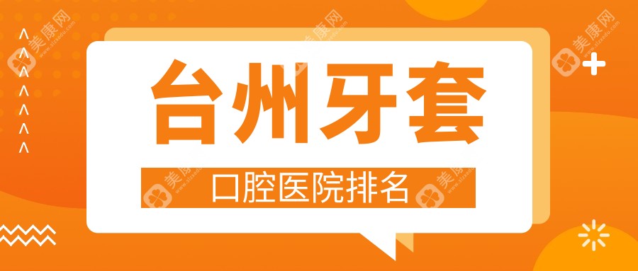 台州附近牙套有这10家~牙科地址都总结出来了快收藏~