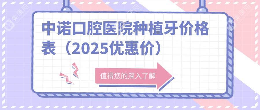 中诺口腔医院种植牙价格表（2025优惠价）,中老年单颗/半全口种牙人工报价