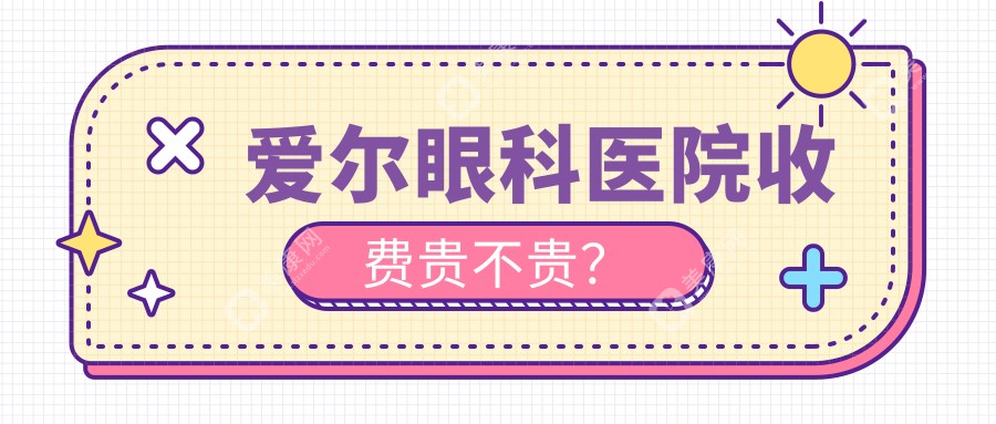 爱尔眼科医院收费贵不贵?国内600多家连锁店价格统一(含上海/深圳/北京等爱尔眼科价格表2025年)