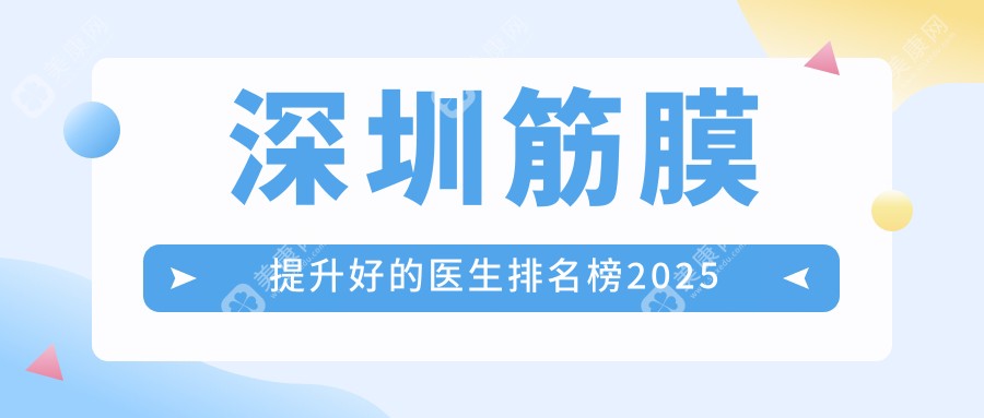 深圳筋膜提升好的医生排名榜2025