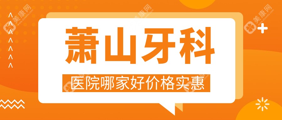 蕭山牙科醫(yī)院哪家好價格實惠