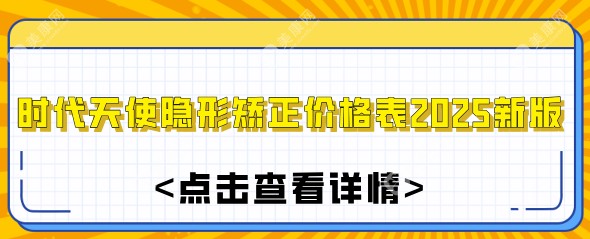 时代天使隐形矫正价格表2025新版:冠军版/儿童版/经典版/a6版均价在16000元