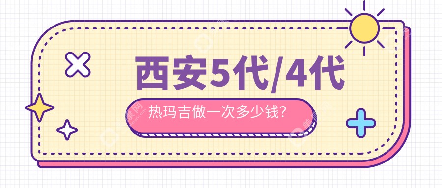 西安5代/4代热玛吉做一次多少钱？