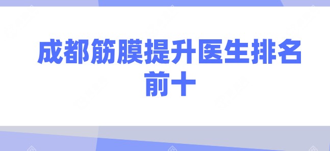 成都筋膜提升医生排名前十