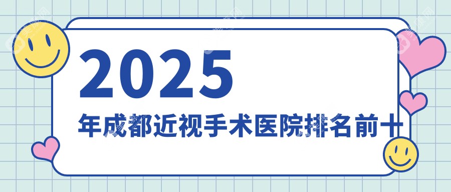 2025年成都近视手术医院排名前十:综合技术|设备|价格推荐选