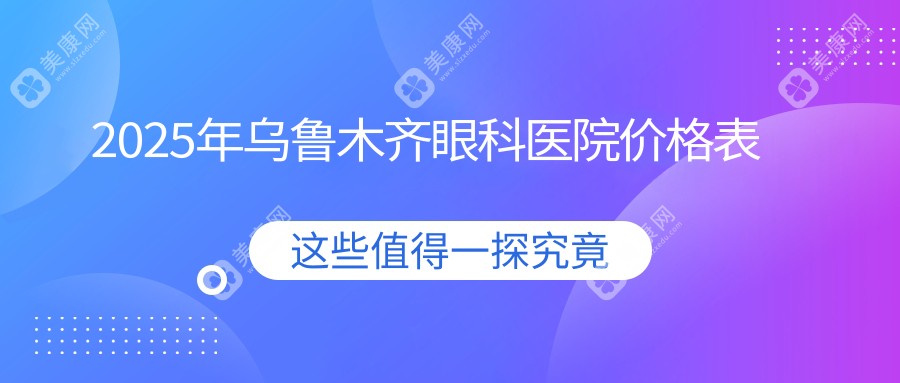 2025年乌鲁木齐眼科医院价格表