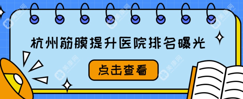 杭州筋膜提升医院排名曝光!滨江区杭州玥相/上城区杭州连天美/拱墅区杭州一佳smas提升排名前十  美康网