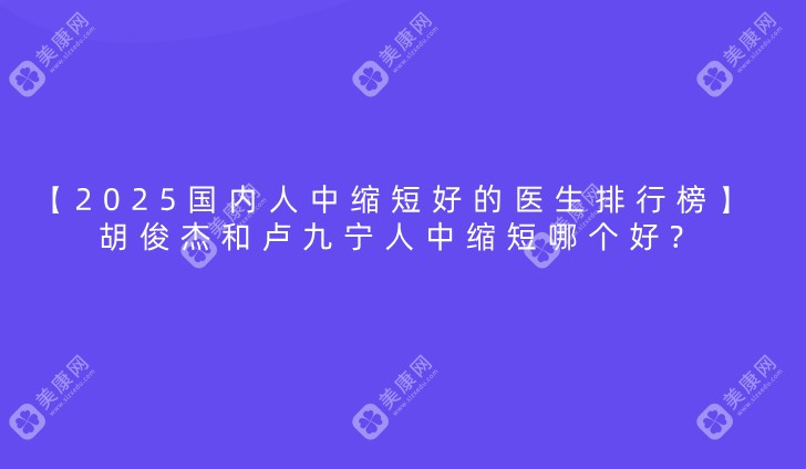 【2025国内人中缩短好的医生排行榜】胡俊杰和卢九宁人中缩短哪个好?