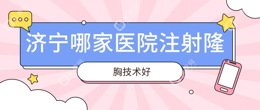 济宁哪家医院注射隆胸技术好