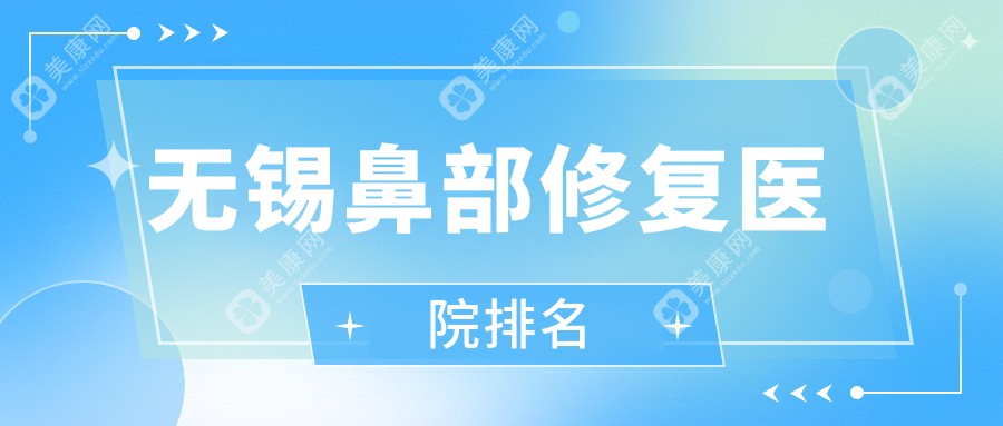 无锡鼻部修复好的医院排名，友友们真实评价医院分享