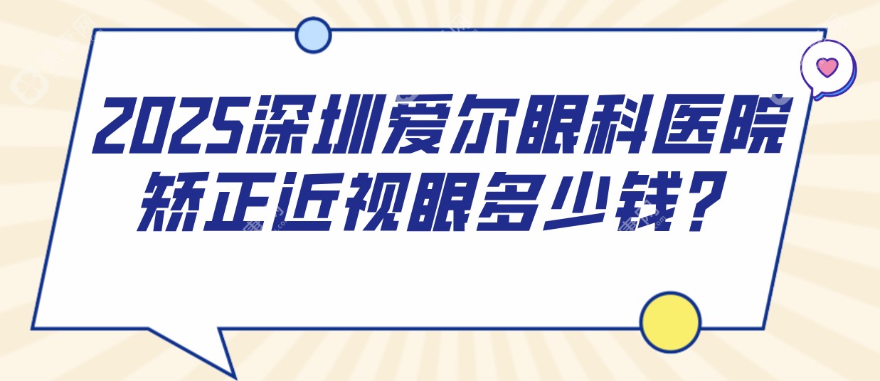 2025深圳爱尔眼科医院矫正近视眼多少钱?价目表中600度全飞秒费用16800+,看下总院地址