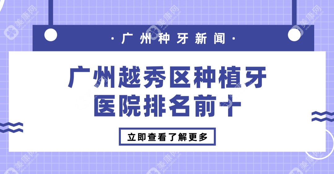 2025广州越秀区种植牙医院排名前十-精选越秀区口碑与技术并重的医院|地址电话一览