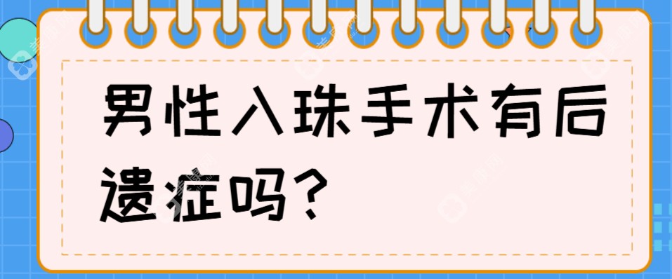 男性入珠手术有后遗症吗?看看花费5万元埋珠8颗的人如何评价