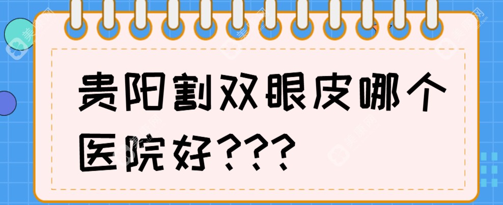 贵阳割双眼皮哪个医院好?利美康|美贝尔|美莱均是贵阳割双眼皮技术好的十佳整形医院