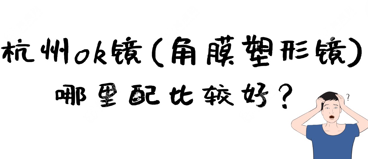 杭州ok镜(角膜塑形镜)哪里配比较好?选正规又便宜的威沃眼科位于榜首,原因是...