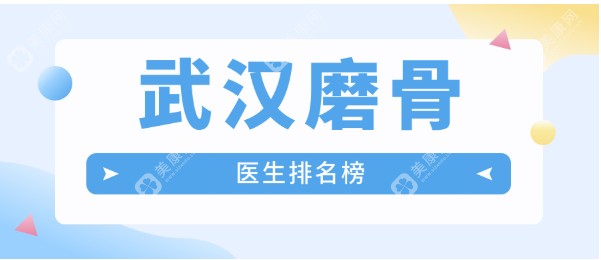 2025武汉磨骨医生排名：江城公认前十名里付国友|赵贵庆|蒋思军磨骨技术不得了！