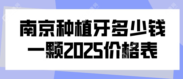 南京种植牙多少钱一颗2025价格表?南京种牙全包价1888,1980,2999,2980元起一颗