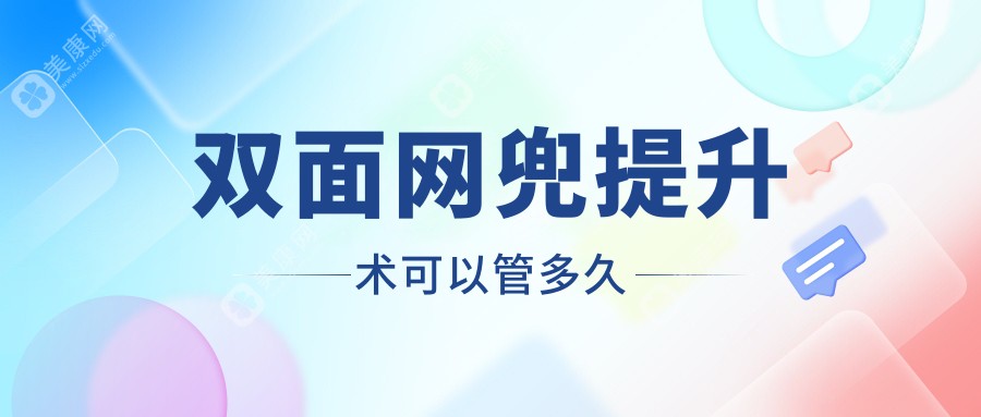 双面网兜提升术可以管多久？维持时间_适合年龄_价格全解析