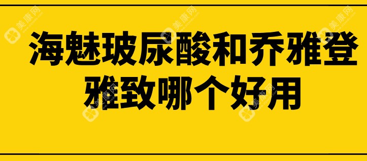 海魅玻尿酸和乔雅登雅致哪个好用