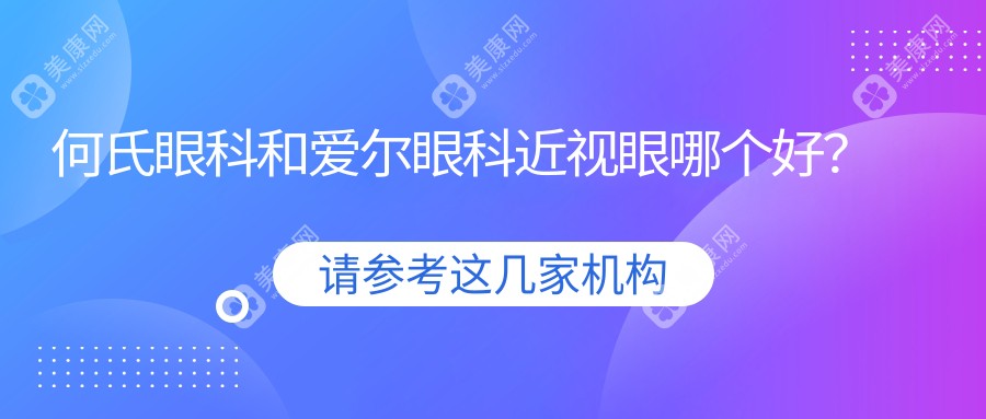 谁知道何氏眼科和爱尔眼科近视眼哪个好?参考市民5大对比特点来选择