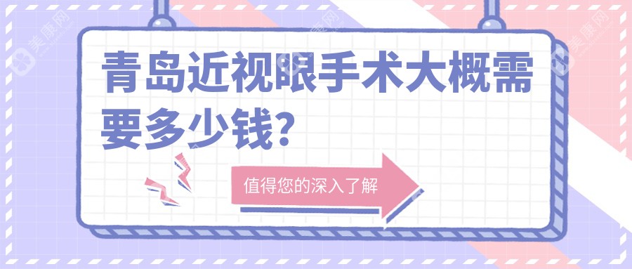 青岛近视眼手术大概需要多少钱?2025全年1-12月预估近视价格在1w-3w起(含飞秒/晶体手术费用)