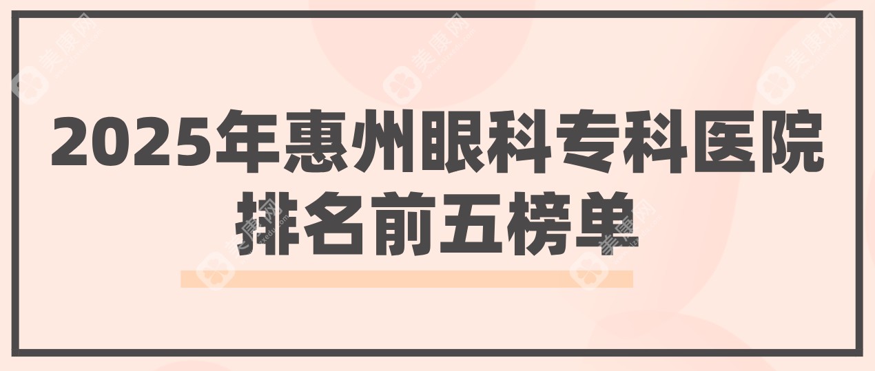 惠州眼科医院排名榜揭晓:2025年度排名前五眼科专科医院榜单+费用出炉