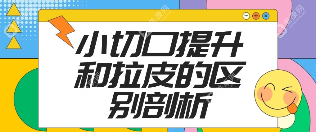 小切口提升和拉皮的区别有什么不同?患者亲述两者成效与保持时间差异