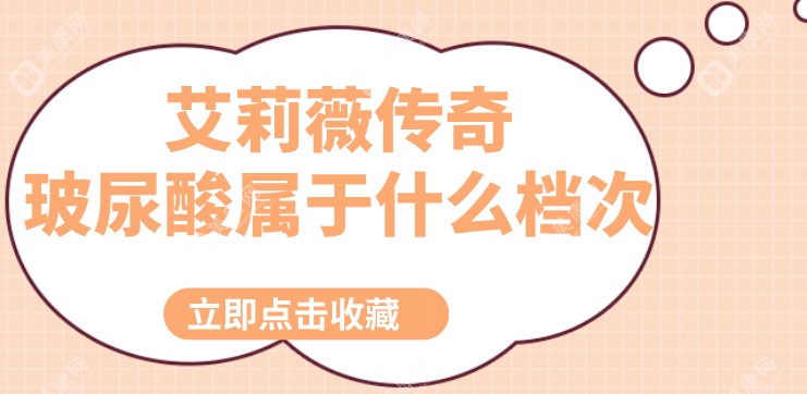 艾莉薇传奇玻尿酸属于什么档次?艾莉薇传奇属于高端级别,不是杂牌子