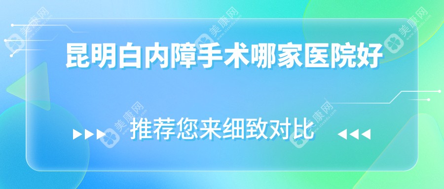 昆明白内障手术哪家医院好?分享昆明眼科有名且是排名四(附价格一览表2025年)