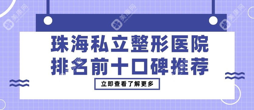 珠海私立整形医院排名前十口碑推荐！2024口碑榜评出_这10家荣登榜首