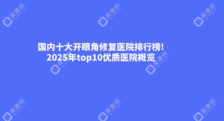 【国内十大开眼角修复医院排行榜】2025年top10优质医院概览