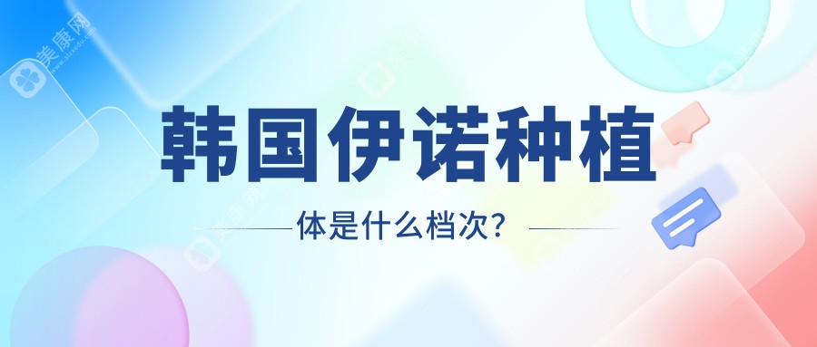 韩国伊诺种植体是什么档次？