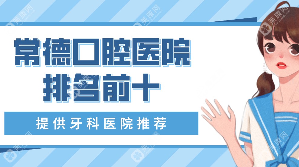 2025年常德口腔医院排名前十(正规便宜)，这10家服务技术样样精通|口碑爆棚