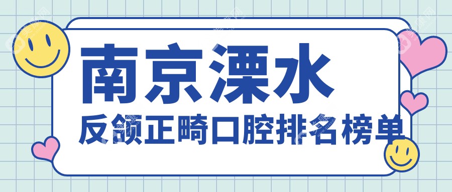 南京溧水区反颌正畸优选医院推荐，哪家专业？附价格表及医院详细地址