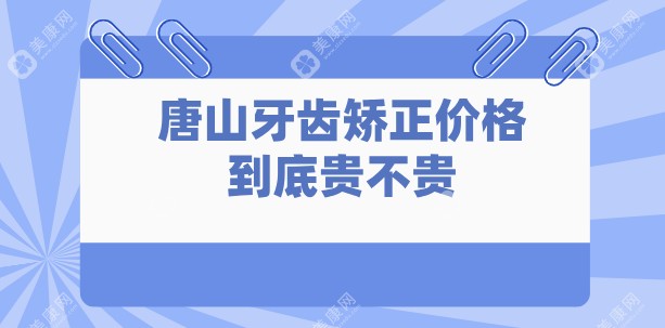 唐山牙齿矫正价格到底贵不贵