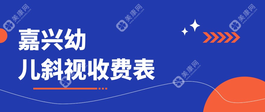 嘉兴幼儿斜视矫正收费一览，含内眦赘皮矫正2000元&睑外翻术6000元起