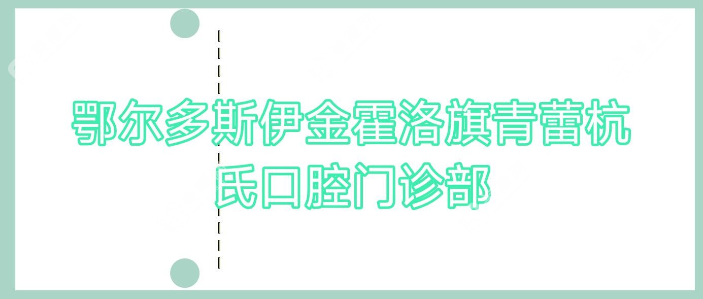 鄂尔多斯伊金霍洛旗青蕾杭氏口腔门诊部