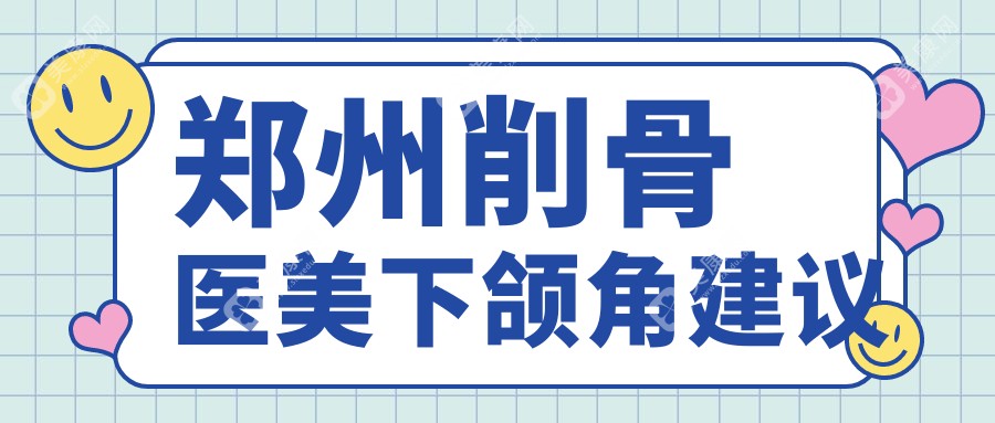 郑州削骨医美下颌角建议