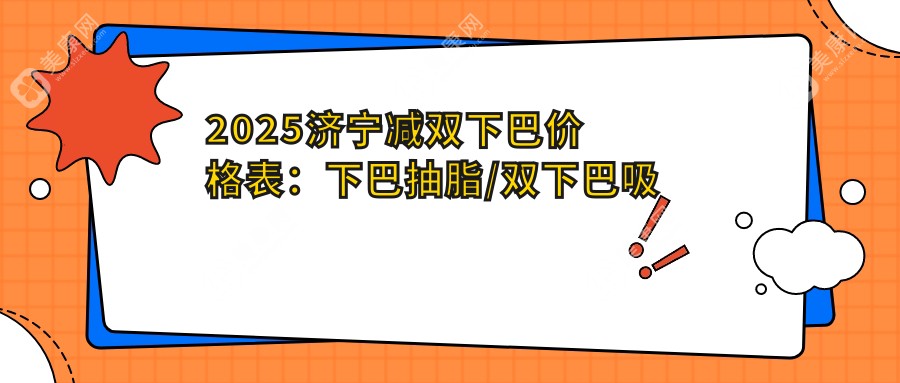 2025济宁减双下巴价格表：下巴抽脂/双下巴吸脂/激光溶脂去双下巴等减双下巴价格预览