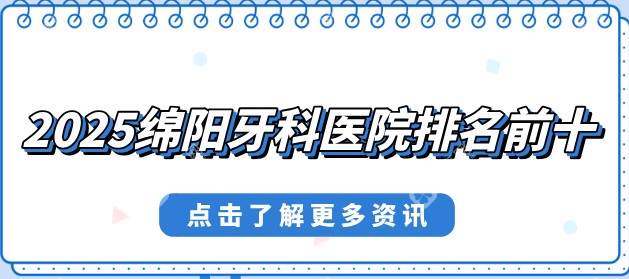 2025绵阳牙科医院排名前十正规名单公开(绵阳碑好牙科医院-附价格表)