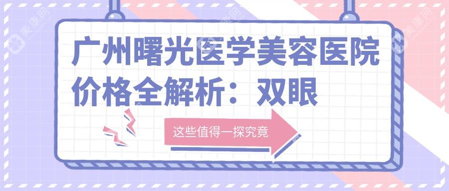 广州曙光医学美容医院价格全解析：双眼皮、玻尿酸注射项目费用一览