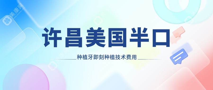 许昌美国半口种植牙即刻种植技术费用详解，半口收费标准大公开！