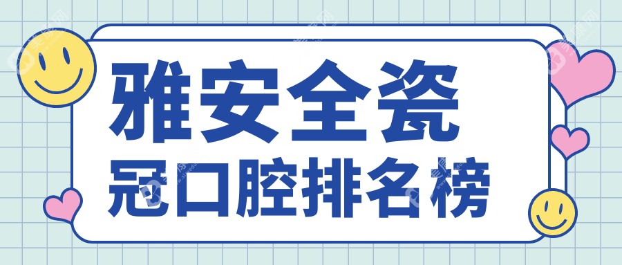 雅安全瓷冠口腔医院排名推荐 做全瓷冠价格仅需1000元起