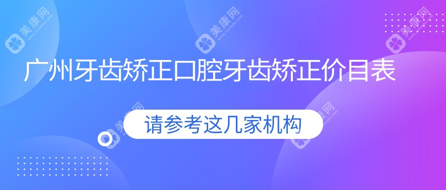 广州牙齿矫正口腔牙齿矫正价目表