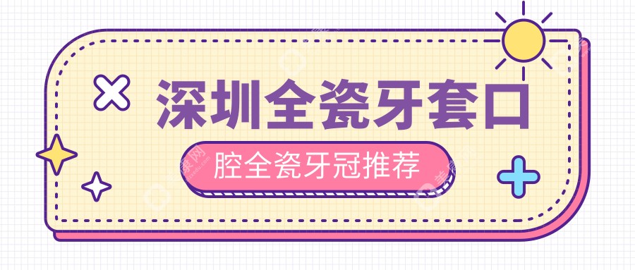 深圳全瓷牙套口腔全瓷牙冠推薦