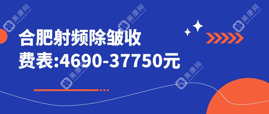 合肥射频除皱收费表:4690-37750元