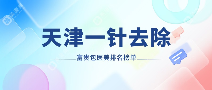 天津一针去除富贵包效果哪家强？推荐这10家医美机构：亦可美客、与时宜美、联合丽格第三等