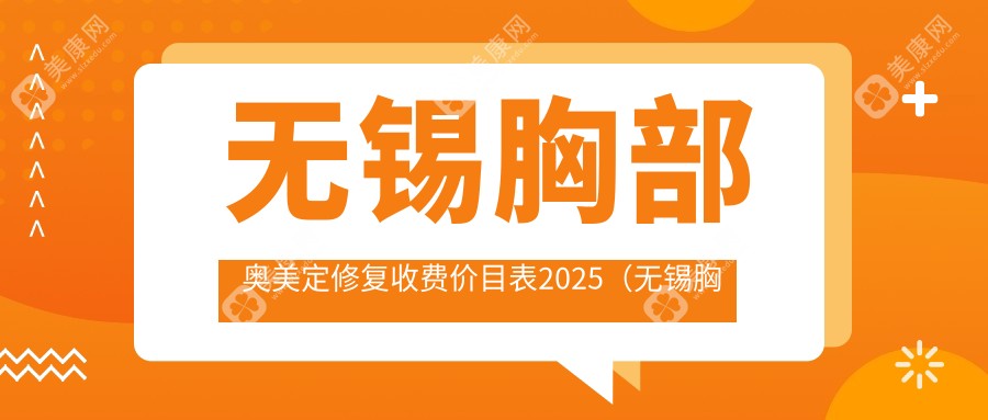 无锡胸部奥美定修复收费价目表2025（无锡胸部奥美定修复价格预览表）