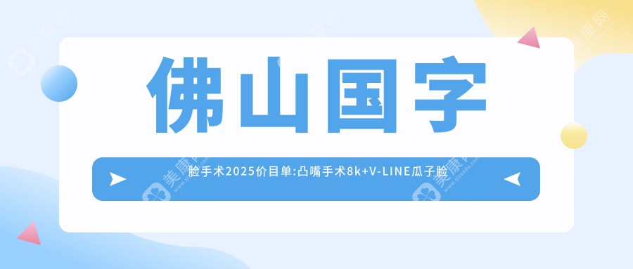 佛山国字脸手术2025价目单:凸嘴手术8k+V-LINE瓜子脸手术10w+国字脸手术8k+瓜子脸手术8.5k+