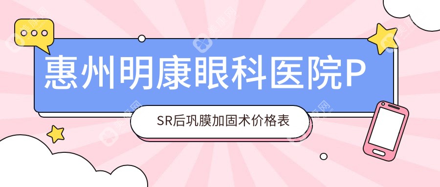 惠州明康眼科医院PSR后巩膜加固术价格表详解，专业推荐性价比高方案